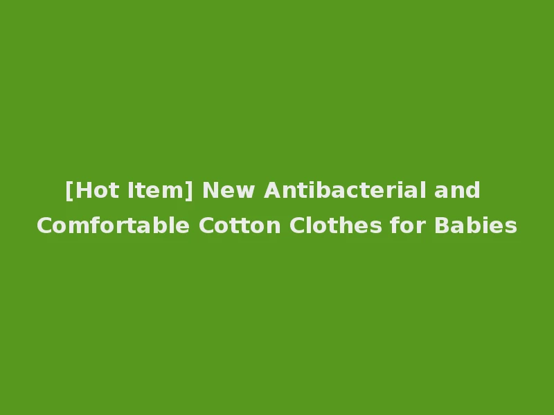 [Hot Item] New Antibacterial and Comfortable Cotton Clothes for Babies