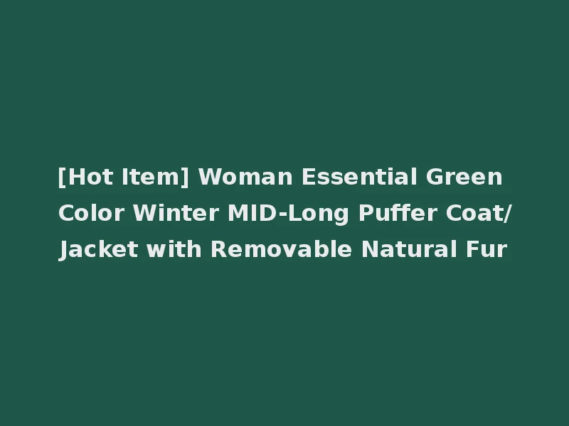 [Hot Item] Woman Essential Green Color Winter MID-Long Puffer Coat/Jacket with Removable Natural Fur