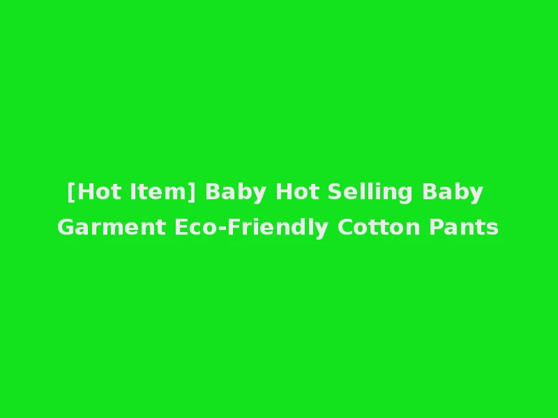 [Hot Item] Baby Hot Selling Baby Garment Eco-Friendly Cotton Pants