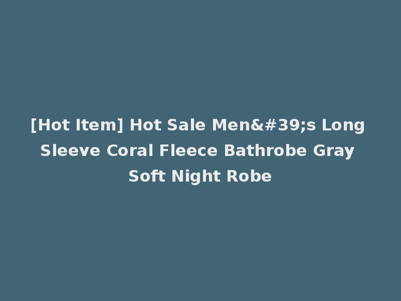 [Hot Item] Hot Sale Men's Long Sleeve Coral Fleece Bathrobe Gray Soft Night Robe