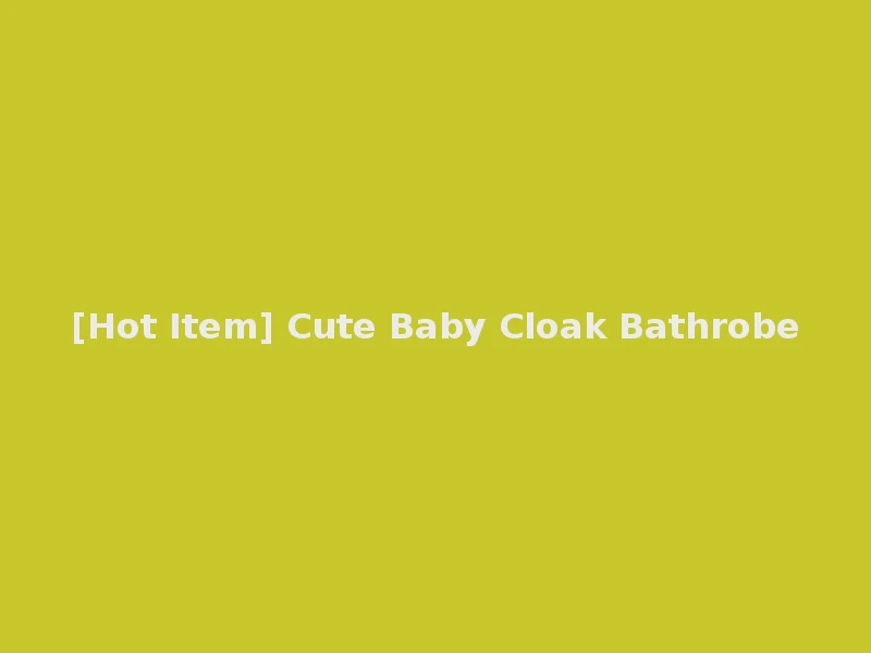 [Hot Item] Cute Baby Cloak Bathrobe