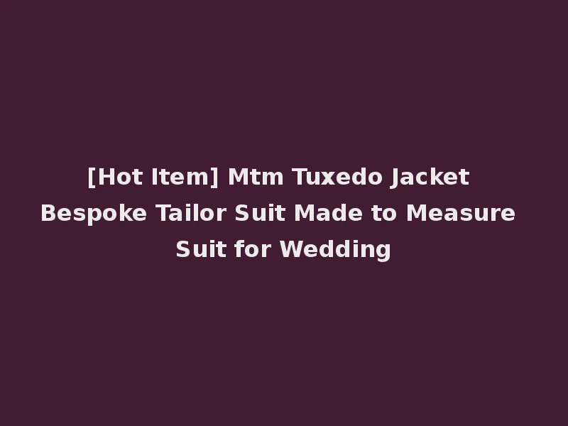 [Hot Item] Mtm Tuxedo Jacket Bespoke Tailor Suit Made to Measure Suit for Wedding