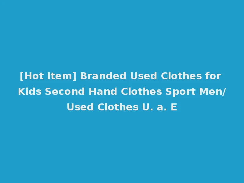[Hot Item] Branded Used Clothes for Kids Second Hand Clothes Sport Men/Used Clothes U. a. E