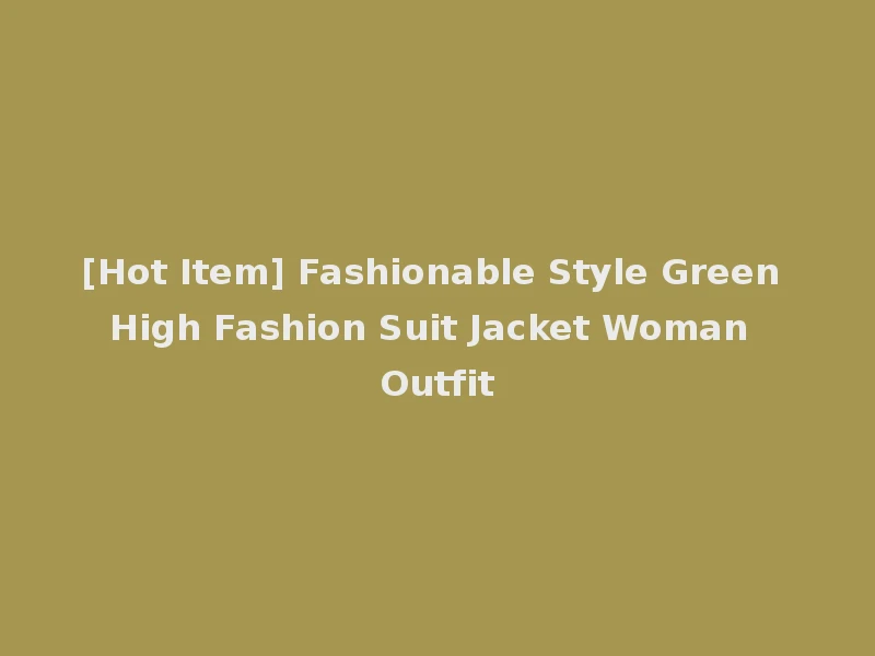[Hot Item] Fashionable Style Green High Fashion Suit Jacket Woman Outfit