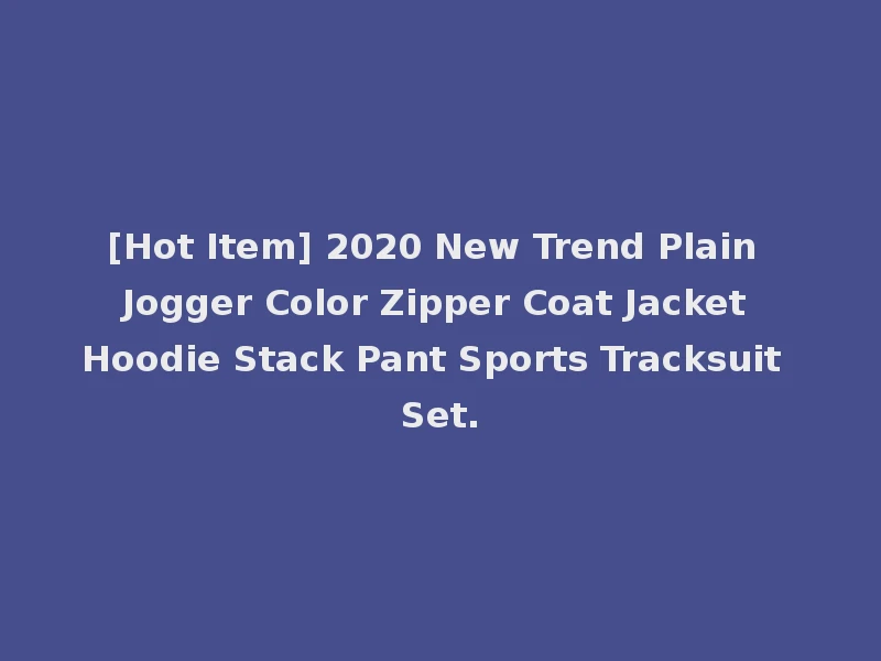 [Hot Item] 2020 New Trend Plain Jogger Color Zipper Coat Jacket Hoodie Stack Pant Sports Tracksuit Set.
