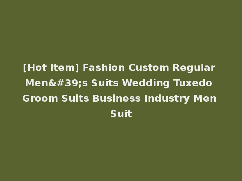 [Hot Item] Fashion Custom Regular Men's Suits Wedding Tuxedo Groom Suits Business Industry Men Suit