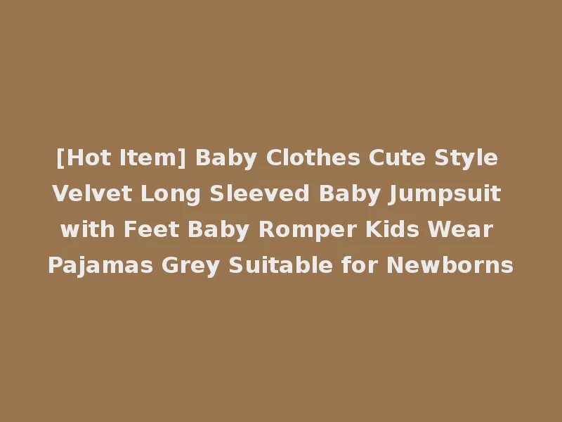 [Hot Item] Baby Clothes Cute Style Velvet Long Sleeved Baby Jumpsuit with Feet Baby Romper Kids Wear Pajamas Grey Suitable for Newborns