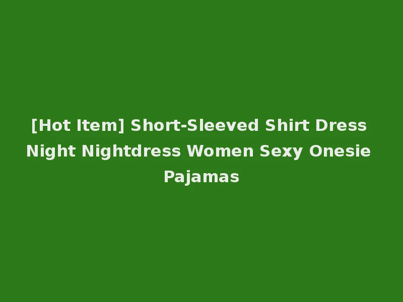 [Hot Item] Short-Sleeved Shirt Dress Night Nightdress Women Sexy Onesie Pajamas