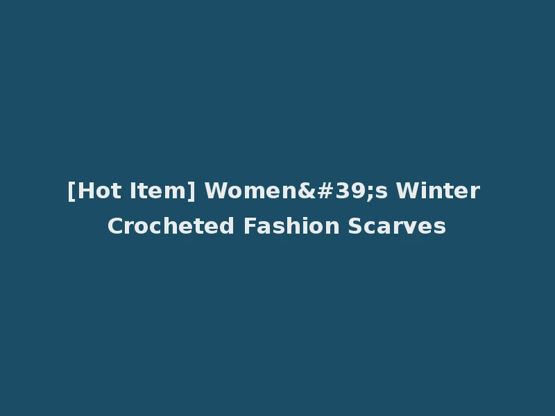 [Hot Item] Women's Winter Crocheted Fashion Scarves