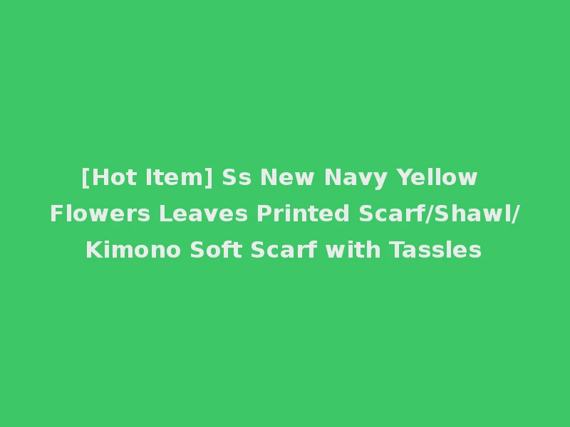 [Hot Item] Ss New Navy Yellow Flowers Leaves Printed Scarf/Shawl/Kimono Soft Scarf with Tassles