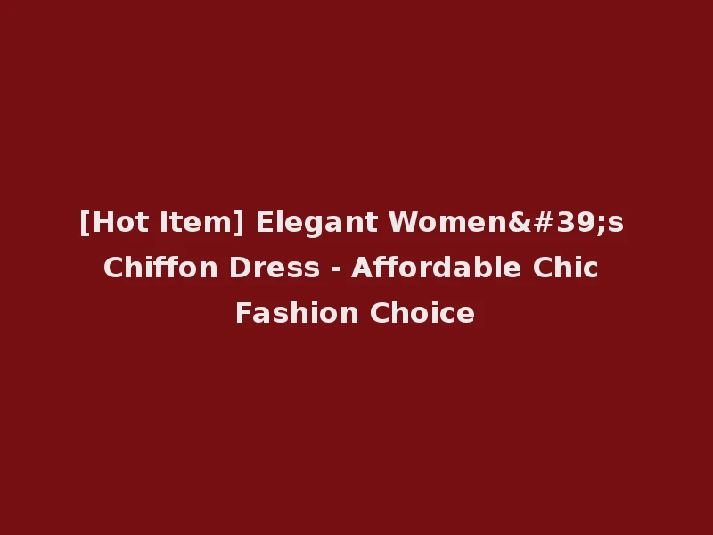 [Hot Item] Elegant Women's Chiffon Dress - Affordable Chic Fashion Choice