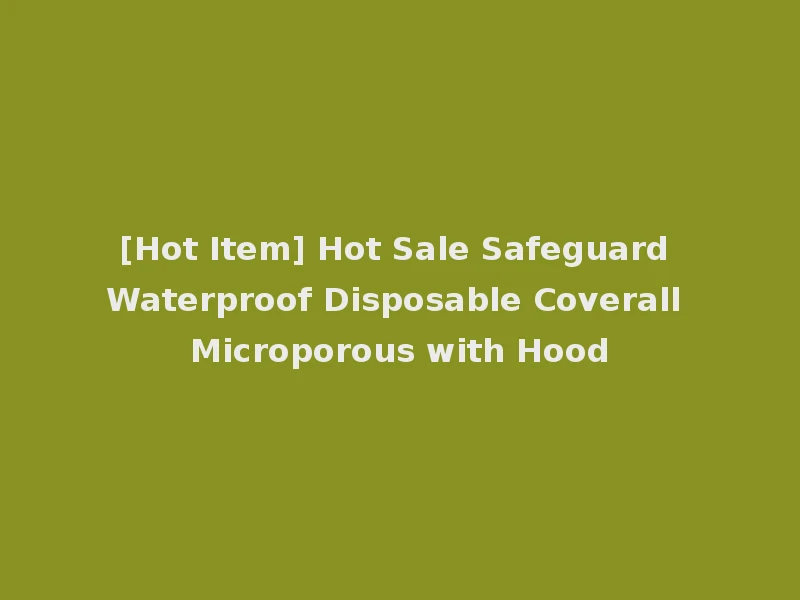 [Hot Item] Hot Sale Safeguard Waterproof Disposable Coverall Microporous with Hood