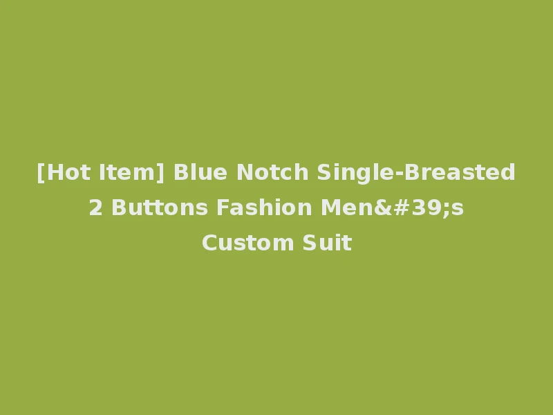 [Hot Item] Blue Notch Single-Breasted 2 Buttons Fashion Men's Custom Suit