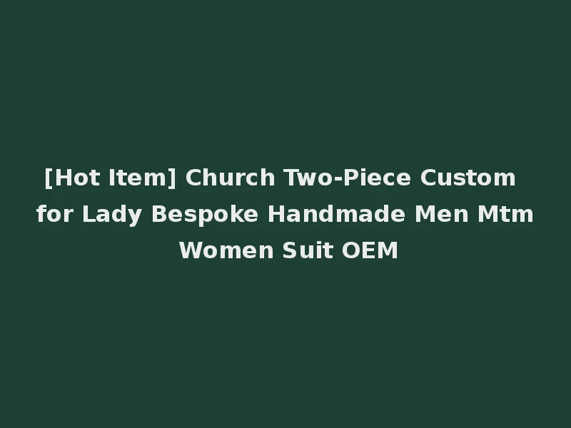 [Hot Item] Church Two-Piece Custom for Lady Bespoke Handmade Men Mtm Women Suit OEM