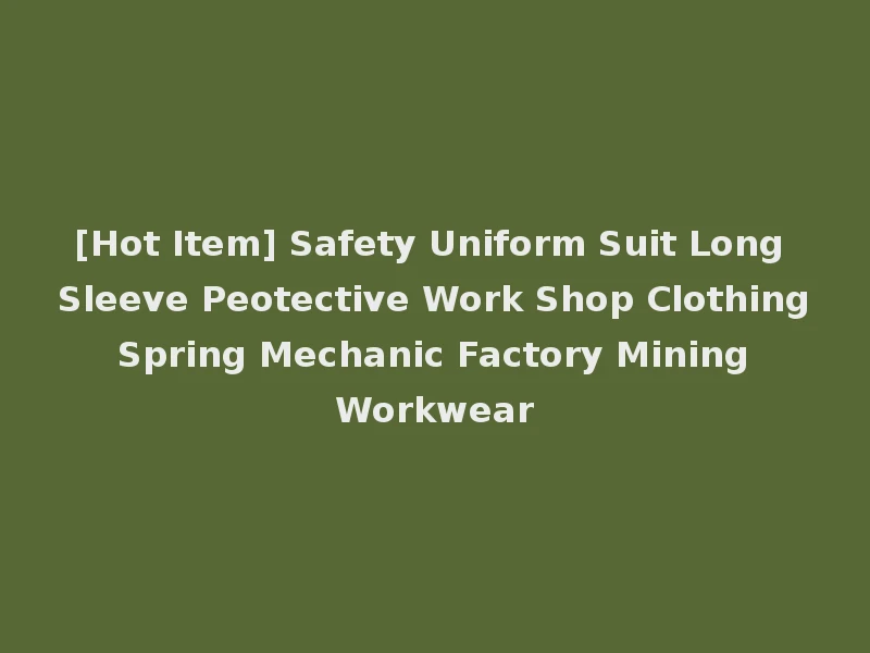 [Hot Item] Safety Uniform Suit Long Sleeve Peotective Work Shop Clothing Spring Mechanic Factory Mining Workwear