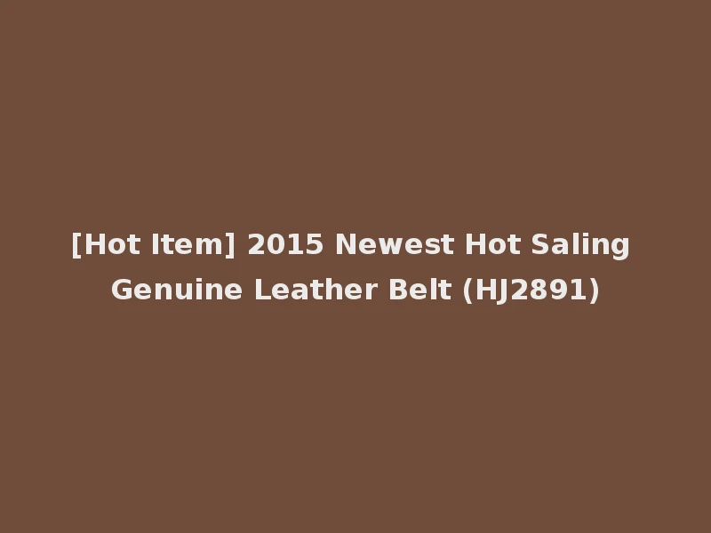 [Hot Item] 2015 Newest Hot Saling Genuine Leather Belt (HJ2891)