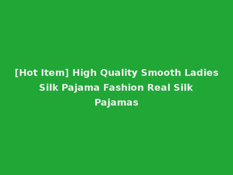 [Hot Item] High Quality Smooth Ladies Silk Pajama Fashion Real Silk Pajamas