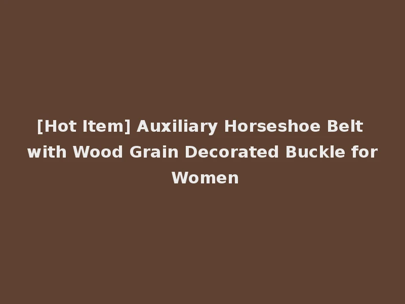 [Hot Item] Auxiliary Horseshoe Belt with Wood Grain Decorated Buckle for Women
