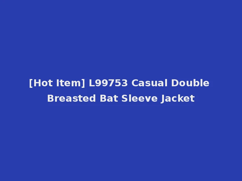 [Hot Item] L99753 Casual Double Breasted Bat Sleeve Jacket
