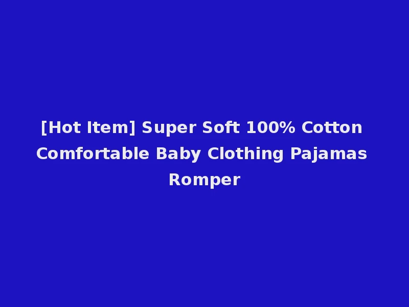 [Hot Item] Super Soft 100% Cotton Comfortable Baby Clothing Pajamas Romper