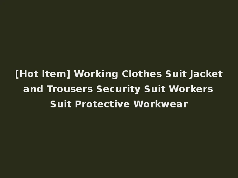 [Hot Item] Working Clothes Suit Jacket and Trousers Security Suit Workers Suit Protective Workwear