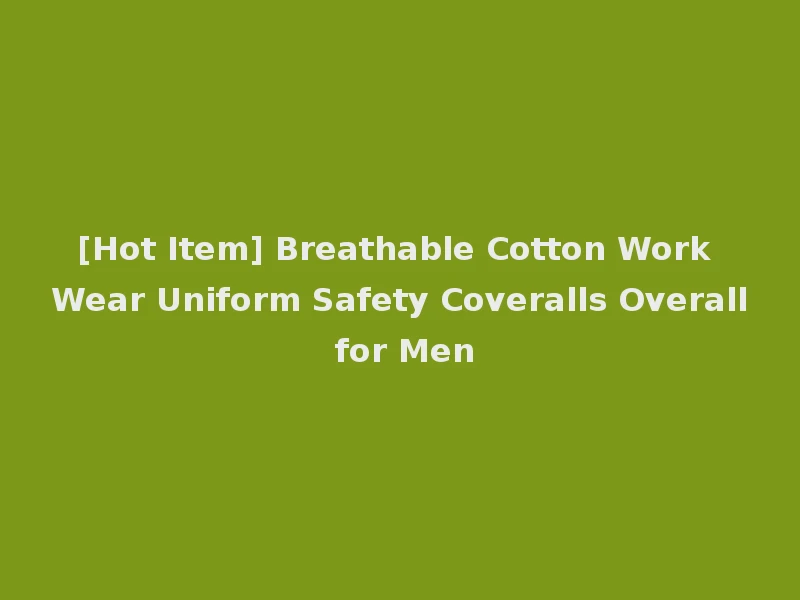 [Hot Item] Breathable Cotton Work Wear Uniform Safety Coveralls Overall for Men
