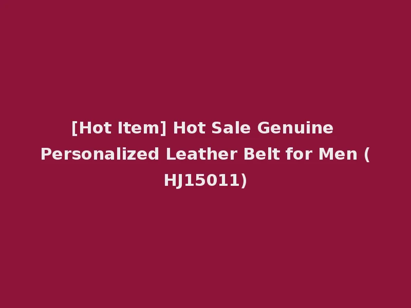 [Hot Item] Hot Sale Genuine Personalized Leather Belt for Men (HJ15011)