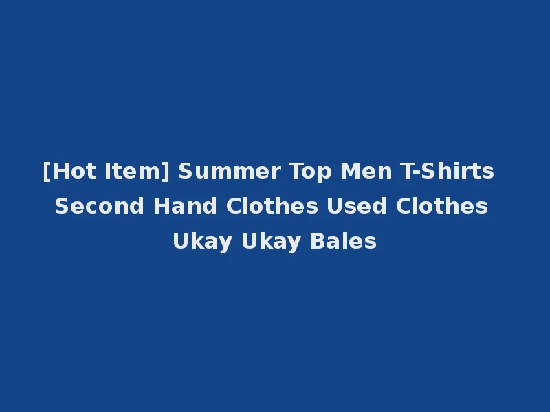 [Hot Item] Summer Top Men T-Shirts Second Hand Clothes Used Clothes Ukay Ukay Bales