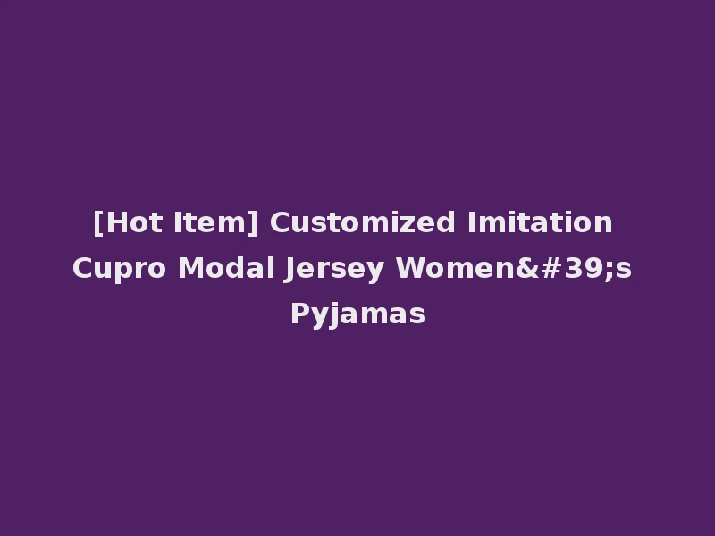 [Hot Item] Customized Imitation Cupro Modal Jersey Women's Pyjamas
