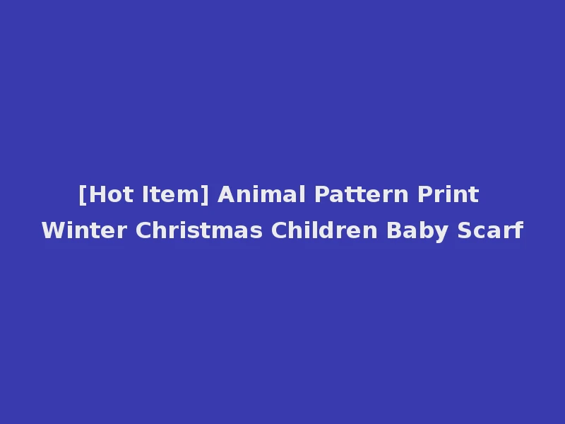 [Hot Item] Animal Pattern Print Winter Christmas Children Baby Scarf