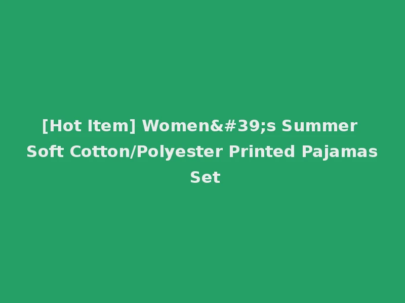 [Hot Item] Women's Summer Soft Cotton/Polyester Printed Pajamas Set