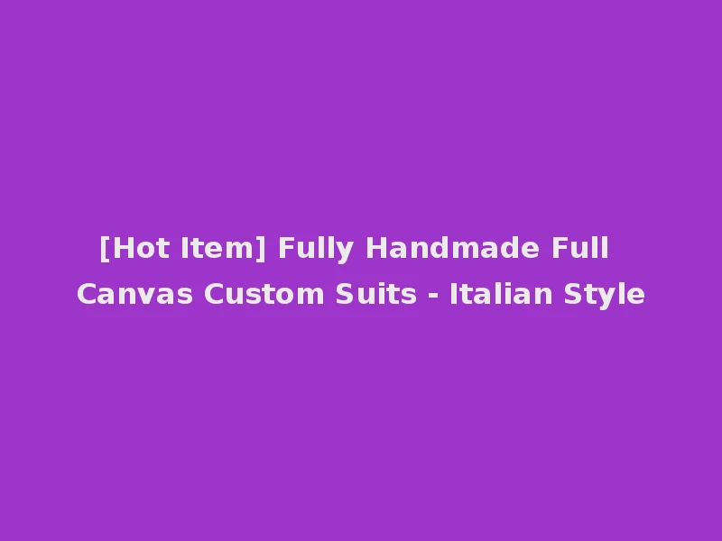 [Hot Item] Fully Handmade Full Canvas Custom Suits - Italian Style