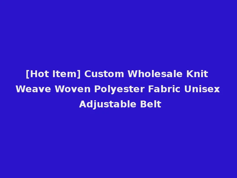 [Hot Item] Custom Wholesale Knit Weave Woven Polyester Fabric Unisex Adjustable Belt
