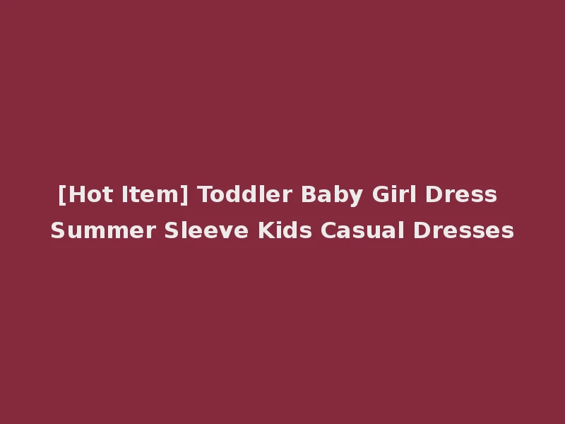 [Hot Item] Toddler Baby Girl Dress Summer Sleeve Kids Casual Dresses