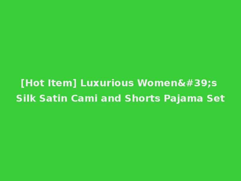 [Hot Item] Luxurious Women's Silk Satin Cami and Shorts Pajama Set