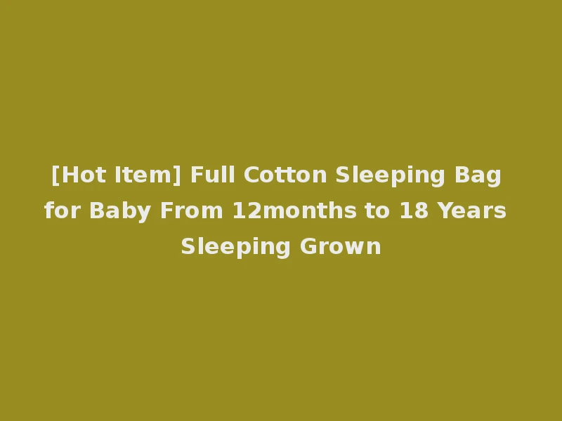 [Hot Item] Full Cotton Sleeping Bag for Baby From 12months to 18 Years Sleeping Grown