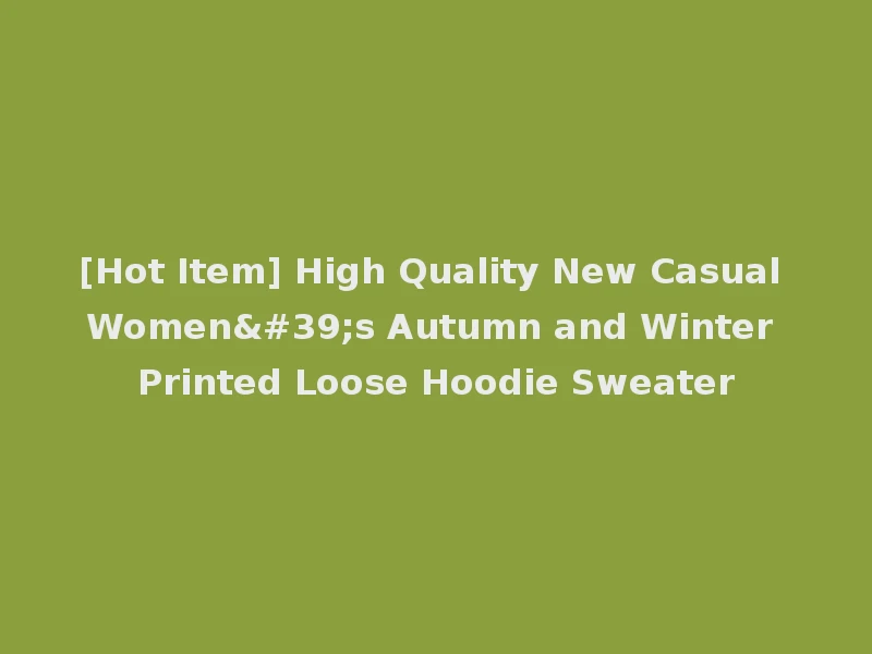 [Hot Item] High Quality New Casual Women's Autumn and Winter Printed Loose Hoodie Sweater