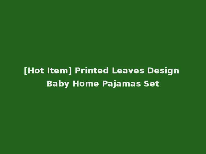 [Hot Item] Printed Leaves Design Baby Home Pajamas Set