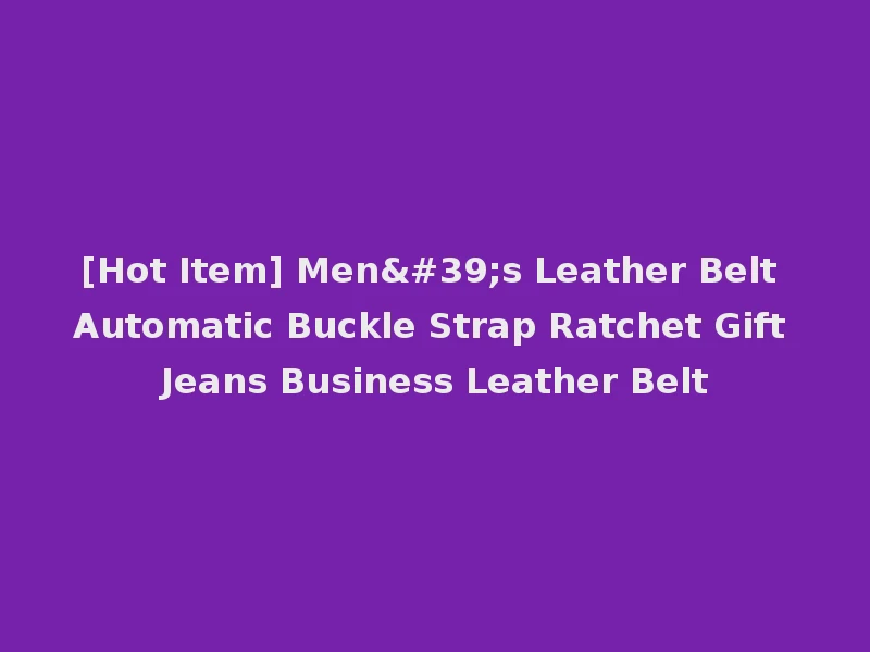 [Hot Item] Men's Leather Belt Automatic Buckle Strap Ratchet Gift Jeans Business Leather Belt