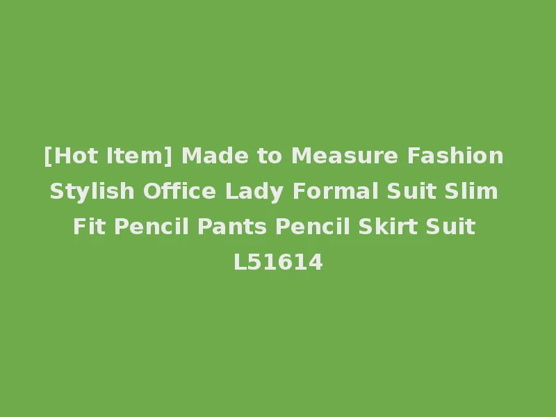 [Hot Item] Made to Measure Fashion Stylish Office Lady Formal Suit Slim Fit Pencil Pants Pencil Skirt Suit L51614