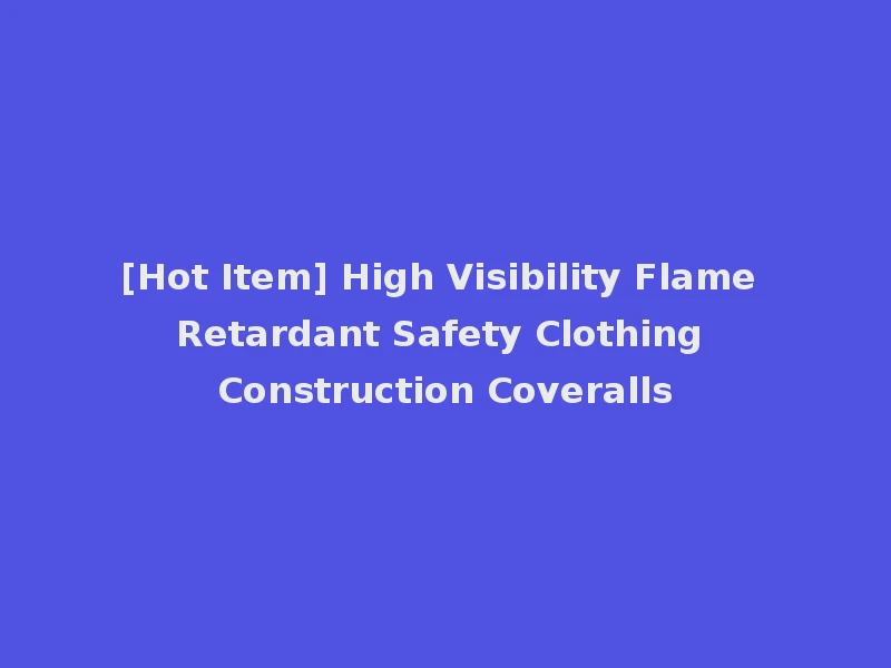 [Hot Item] High Visibility Flame Retardant Safety Clothing Construction Coveralls