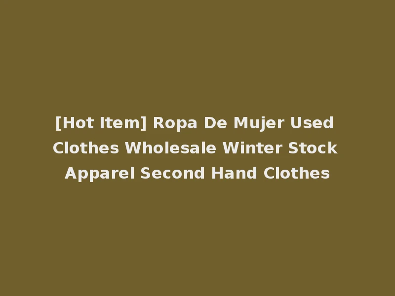 [Hot Item] Ropa De Mujer Used Clothes Wholesale Winter Stock Apparel Second Hand Clothes