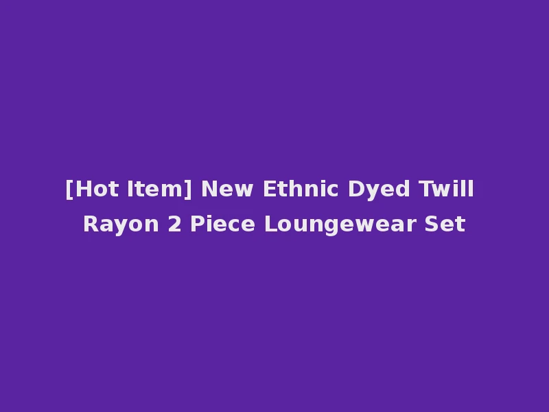 [Hot Item] New Ethnic Dyed Twill Rayon 2 Piece Loungewear Set