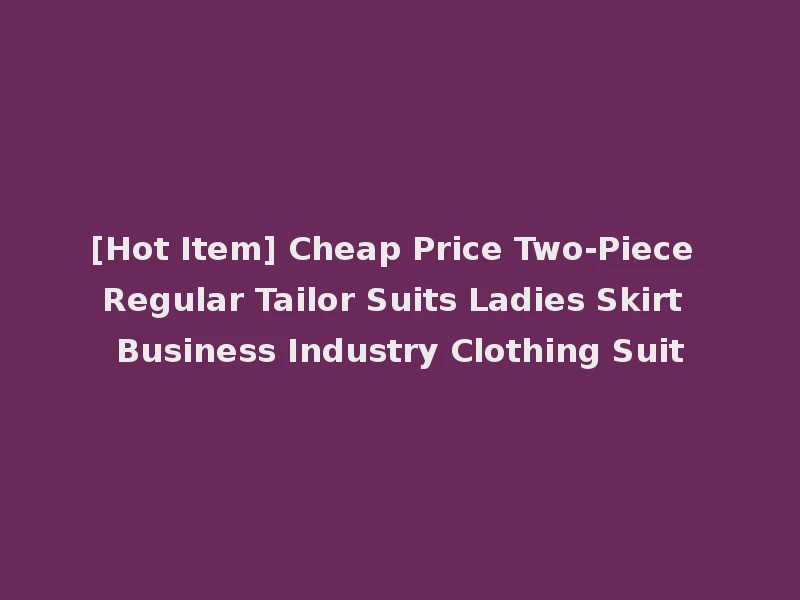 [Hot Item] Cheap Price Two-Piece Regular Tailor Suits Ladies Skirt Business Industry Clothing Suit