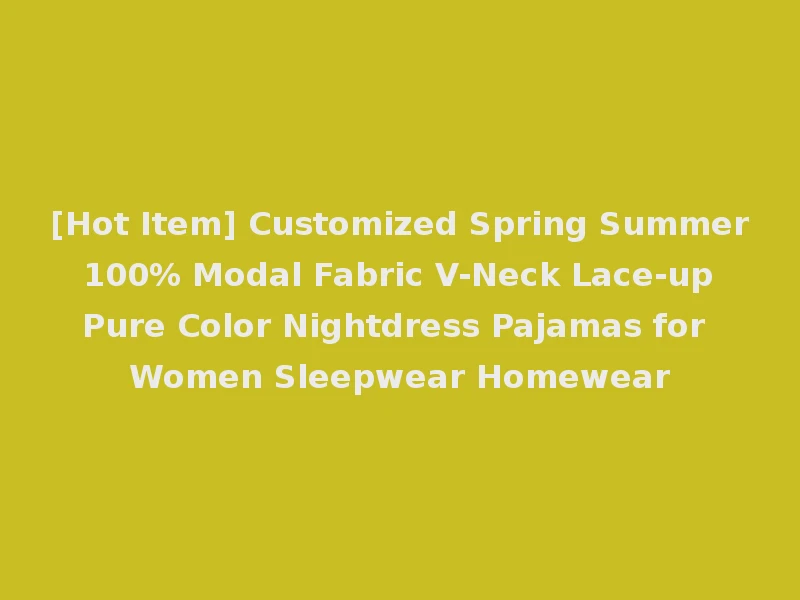 [Hot Item] Customized Spring Summer 100% Modal Fabric V-Neck Lace-up Pure Color Nightdress Pajamas for Women Sleepwear Homewear