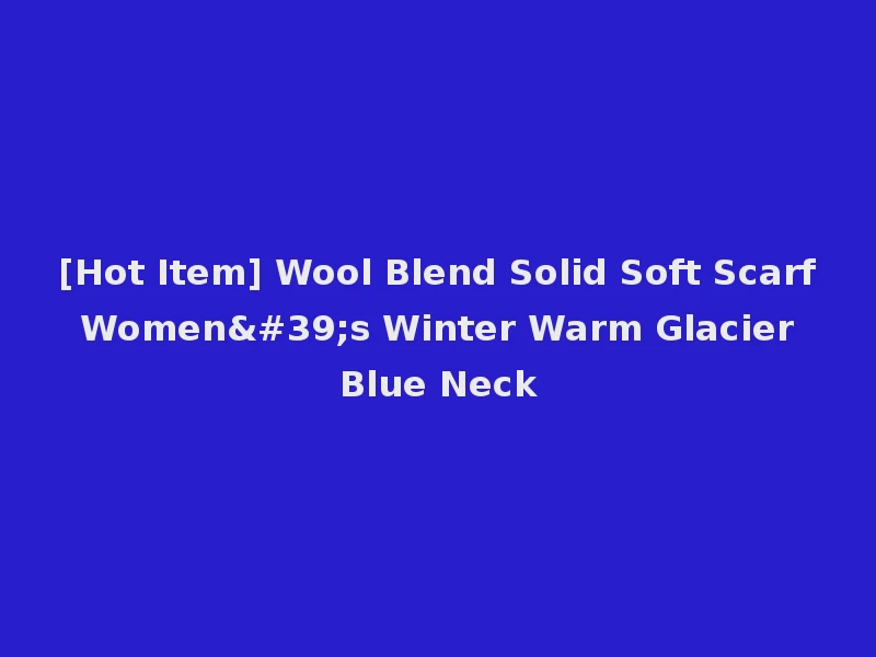 [Hot Item] Wool Blend Solid Soft Scarf Women's Winter Warm Glacier Blue Neck