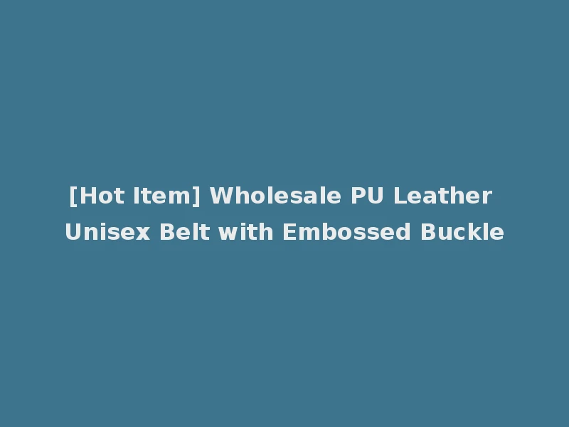 [Hot Item] Wholesale PU Leather Unisex Belt with Embossed Buckle