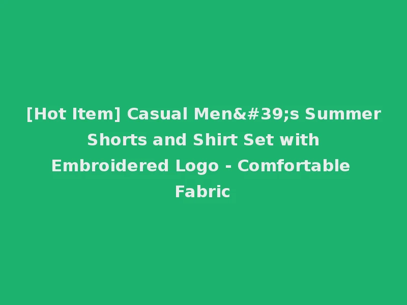 [Hot Item] Casual Men's Summer Shorts and Shirt Set with Embroidered Logo - Comfortable Fabric