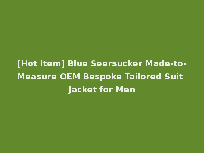 [Hot Item] Blue Seersucker Made-to-Measure OEM Bespoke Tailored Suit Jacket for Men