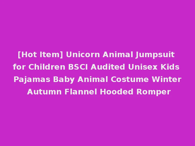 [Hot Item] Unicorn Animal Jumpsuit for Children BSCI Audited Unisex Kids Pajamas Baby Animal Costume Winter Autumn Flannel Hooded Romper